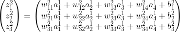 \begin{pmatrix}{z_1^2}\{z_2^2}\{z_3^2}\end{pmatrix}=\begin{pmatrix}{w_{11}^2a_1^1 + w_{12}^2a_2^1 + w_{13}^2a_3^1 + w_{14}^2a_4^1 + b_1^2}\{w_{21}^2a_1^1 + w_{22}^2a_2^1 + w_{23}^2a_3^1 + w_{24}^2a_4^1 + b_2^2}\{w_{31}^2a_1^1 + w_{32}^2a_2^1 + w_{33}^2a_3^1 + w_{34}^2a_4^1 + b_3^2}\end{pmatrix}