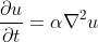 \frac{\partial u}{\partial t} = \alpha \nabla^2 u
