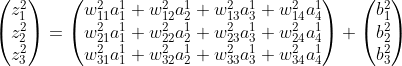 \begin{pmatrix}{z_1^2}\{z_2^2}\{z_3^2}\end{pmatrix}=\begin{pmatrix}{w_{11}^2a_1^1 + w_{12}^2a_2^1 + w_{13}^2a_3^1 + w_{14}^2a_4^1}\{w_{21}^2a_1^1 + w_{22}^2a_2^1 + w_{23}^2a_3^1 + w_{24}^2a_4^1}\{w_{31}^2a_1^1 + w_{32}^2a_2^1 + w_{33}^2a_3^1 + w_{34}^2a_4^1}\end{pmatrix}+\begin{pmatrix}{b_1^2}\{b_2^2}\{b_3^2}\end{pmatrix}