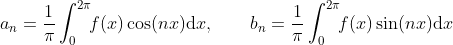 a_n=\frac{1}{\pi}\int_0^{2\pi}\!\!f(x)\cos(nx)\mathrm{d}x, \qquad b_n=\frac{1}{\pi}\int_0^{2\pi}\!\!f(x)\sin(nx)\mathrm{d}x